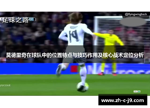 莫德里奇在球队中的位置特点与技巧作用及核心战术定位分析