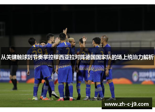 从关键触球到节奏掌控穆西亚拉对阵德国国家队的场上统治力解析