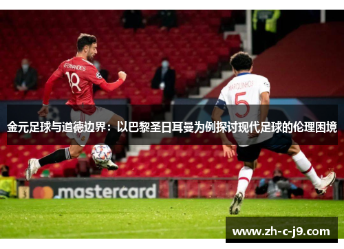 金元足球与道德边界：以巴黎圣日耳曼为例探讨现代足球的伦理困境