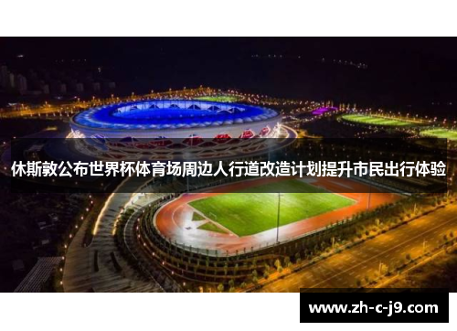 休斯敦公布世界杯体育场周边人行道改造计划提升市民出行体验 休斯敦公布世界杯体育场周边人行道改造计划提升市民出行体验