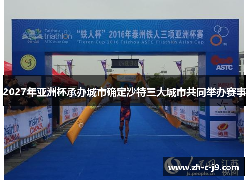 2027年亚洲杯承办城市确定沙特三大城市共同举办赛事 2027年亚洲杯承办城市确定沙特三大城市共同举办赛事