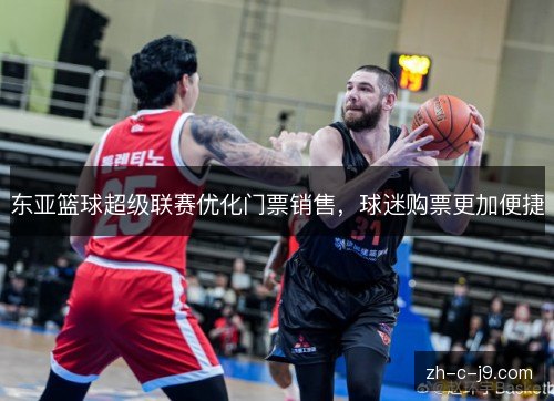 东亚篮球超级联赛优化门票销售，球迷购票更加便捷